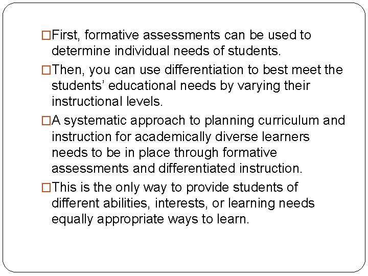 �First, formative assessments can be used to determine individual needs of students. �Then, you