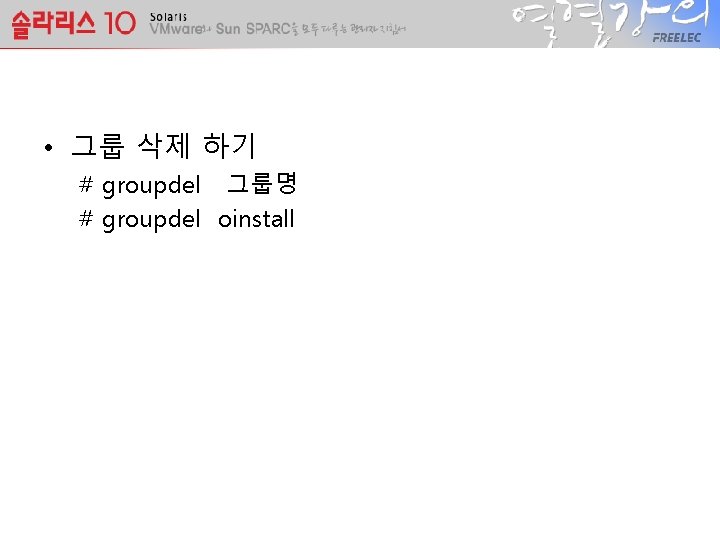  • 그룹 삭제 하기 # groupdel 그룹명 # groupdel oinstall 