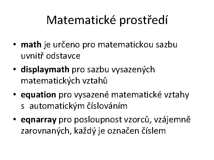 Matematické prostředí • math je určeno pro matematickou sazbu uvnitř odstavce • displaymath pro