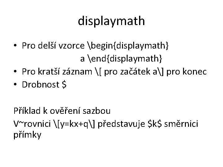 displaymath • Pro delší vzorce begin{displaymath} a end{displaymath} • Pro kratší záznam [ pro