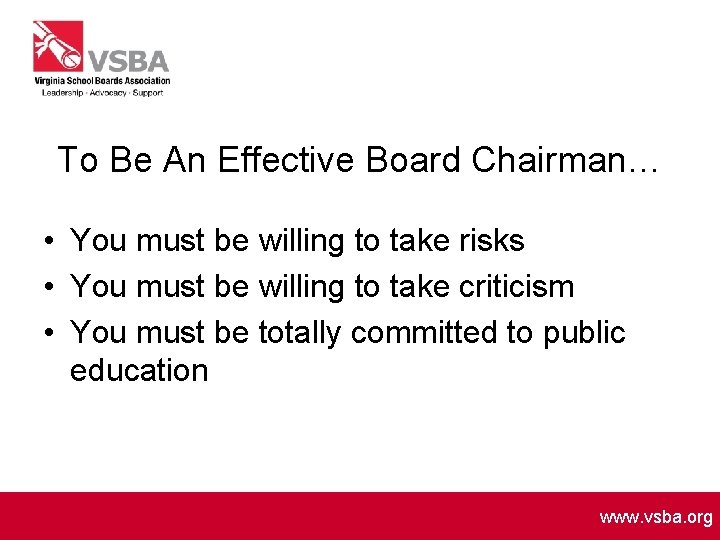 To Be An Effective Board Chairman… • You must be willing to take risks