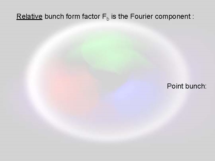 Relative bunch form factor Fb is the Fourier component : Point bunch: 