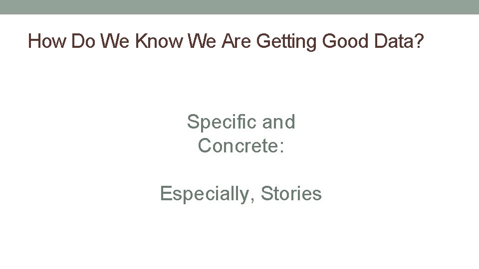 How Do We Know We Are Getting Good Data? Specific and Concrete: Especially, Stories