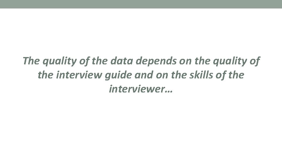 The quality of the data depends on the quality of the interview guide and