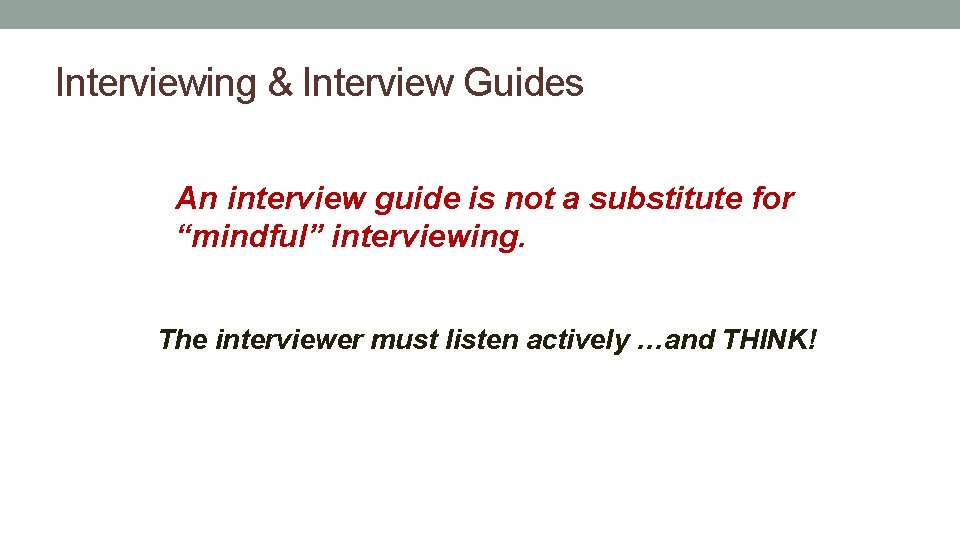 Interviewing & Interview Guides An interview guide is not a substitute for “mindful” interviewing.