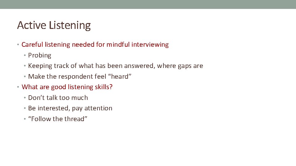 Active Listening • Careful listening needed for mindful interviewing • Probing • Keeping track