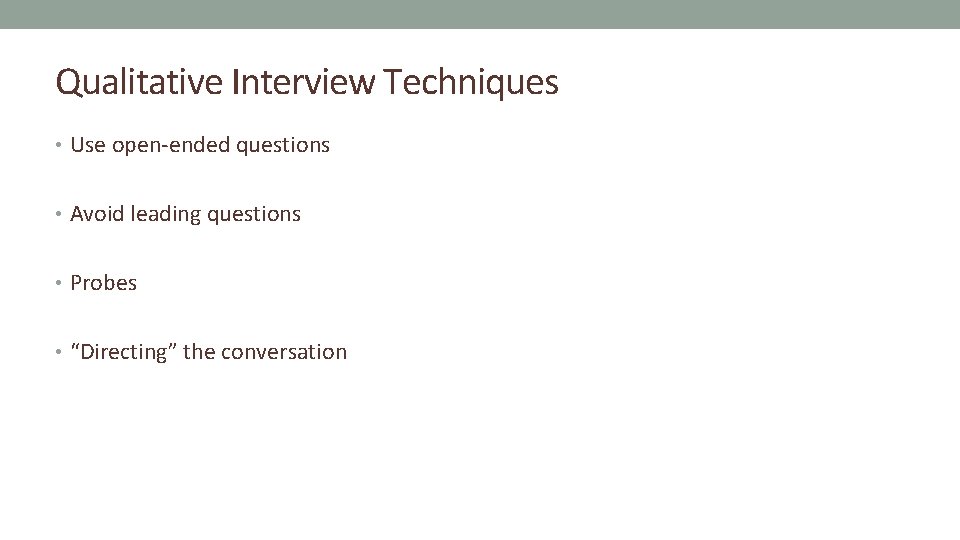 Qualitative Interview Techniques • Use open-ended questions • Avoid leading questions • Probes •