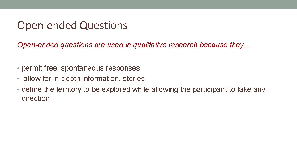 Open-ended Questions Open-ended questions are used in qualitative research because they… • permit free,