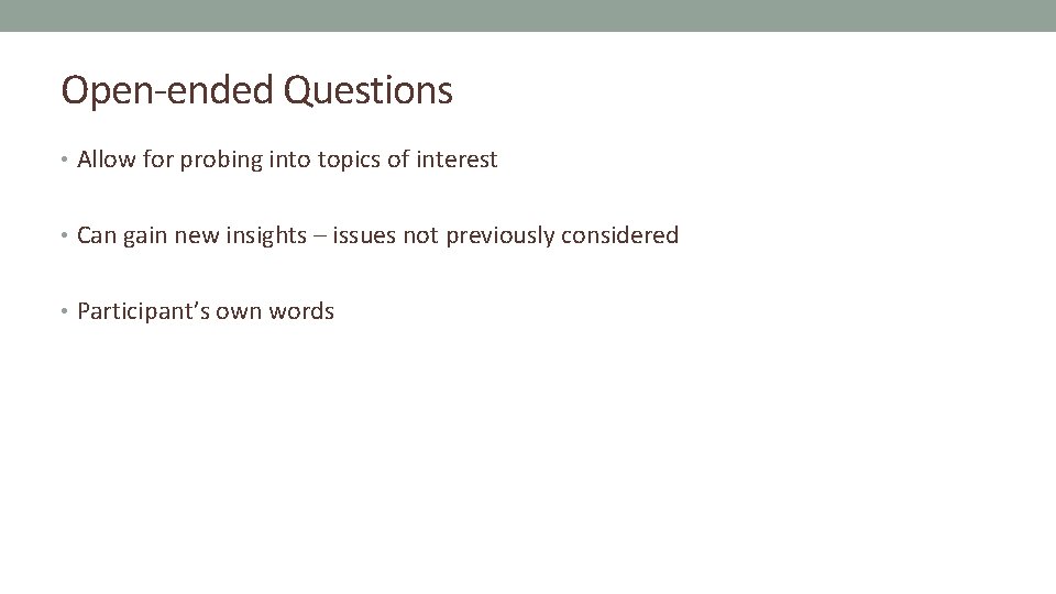 Open-ended Questions • Allow for probing into topics of interest • Can gain new