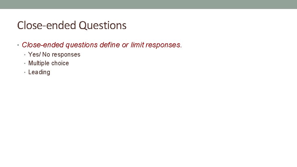 Close-ended Questions • Close-ended questions define or limit responses. • Yes/ No responses •