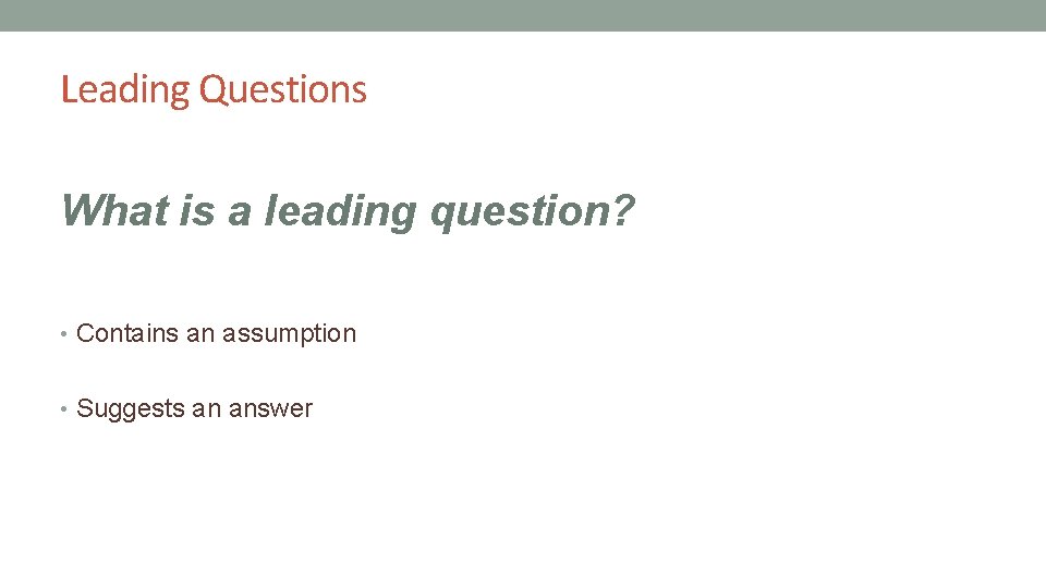 Leading Questions What is a leading question? • Contains an assumption • Suggests an