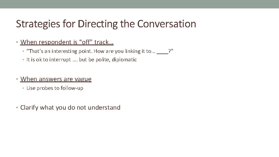 Strategies for Directing the Conversation • When respondent is “off” track… • “That’s an