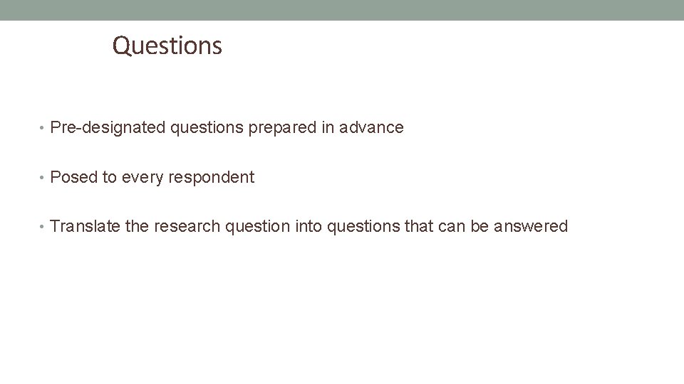 Questions • Pre-designated questions prepared in advance • Posed to every respondent • Translate