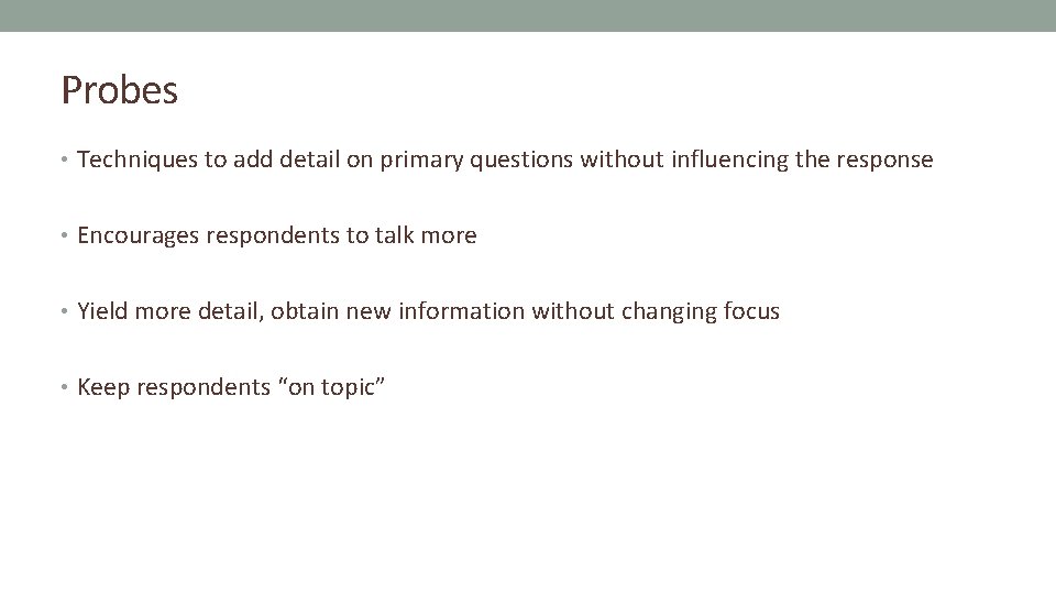 Probes • Techniques to add detail on primary questions without influencing the response •