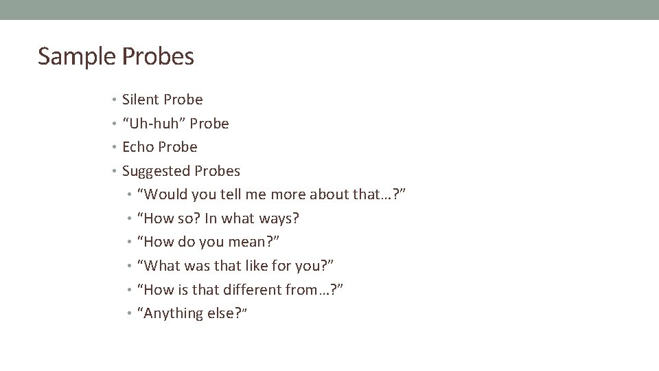 Sample Probes • Silent Probe • “Uh-huh” Probe • Echo Probe • Suggested Probes