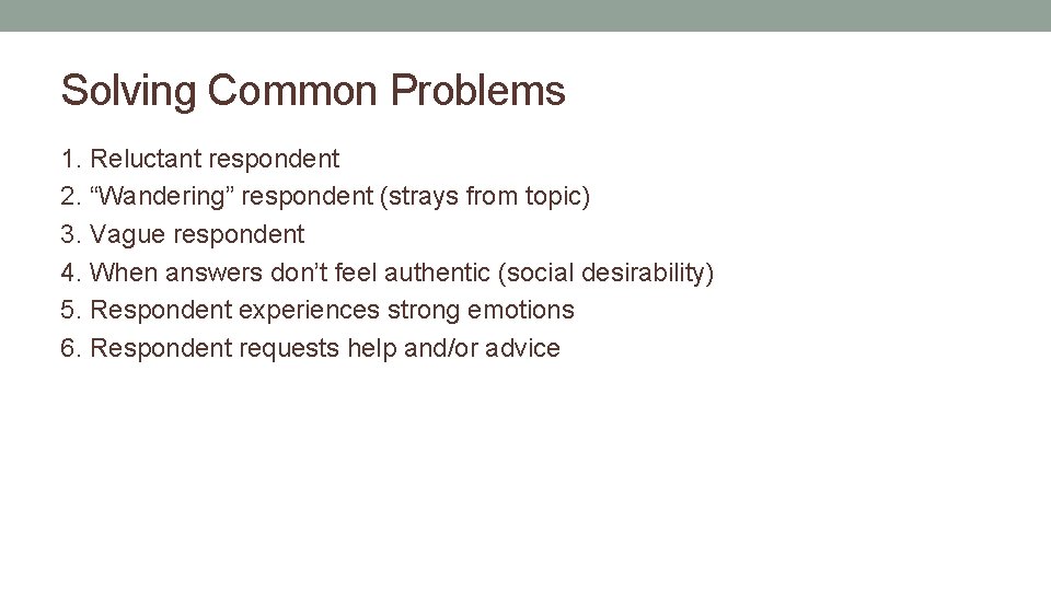 Solving Common Problems 1. Reluctant respondent 2. “Wandering” respondent (strays from topic) 3. Vague