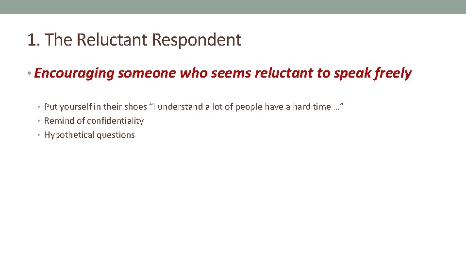 1. The Reluctant Respondent • Encouraging someone who seems reluctant to speak freely •
