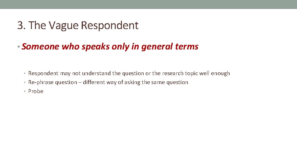 3. The Vague Respondent • Someone who speaks only in general terms • Respondent