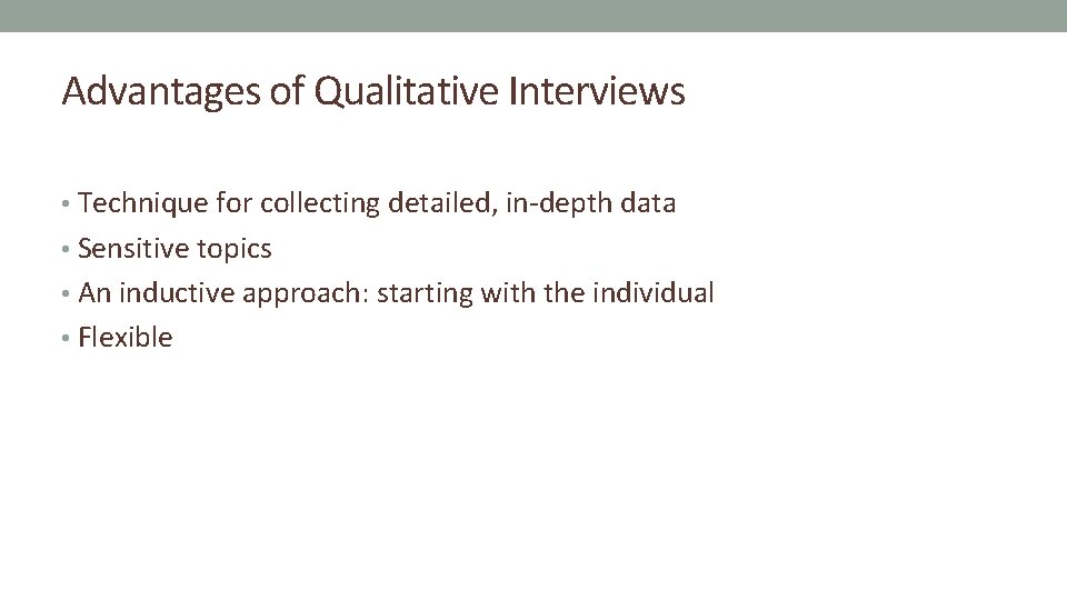 Advantages of Qualitative Interviews • Technique for collecting detailed, in-depth data • Sensitive topics