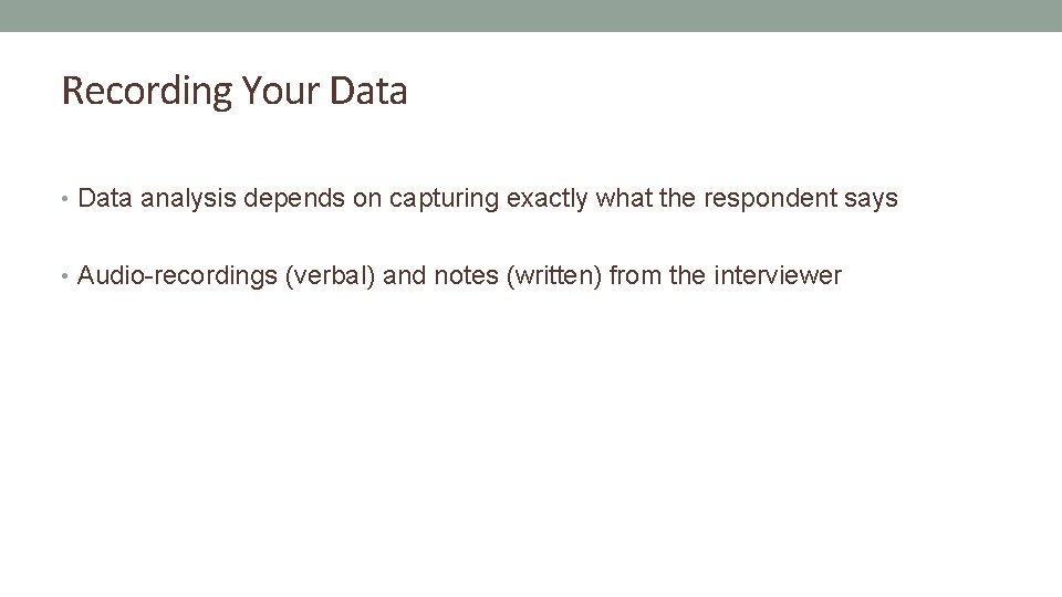 Recording Your Data • Data analysis depends on capturing exactly what the respondent says