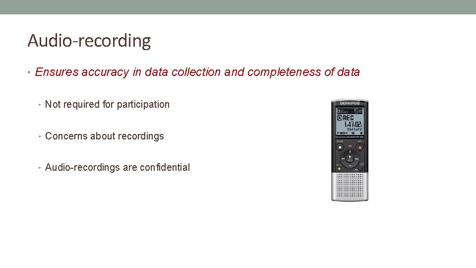 Audio-recording • Ensures accuracy in data collection and completeness of data • Not required