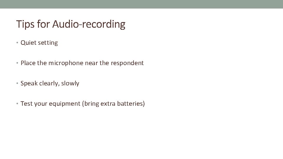 Tips for Audio-recording • Quiet setting • Place the microphone near the respondent •