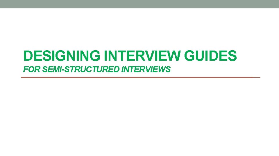 DESIGNING INTERVIEW GUIDES FOR SEMI-STRUCTURED INTERVIEWS 