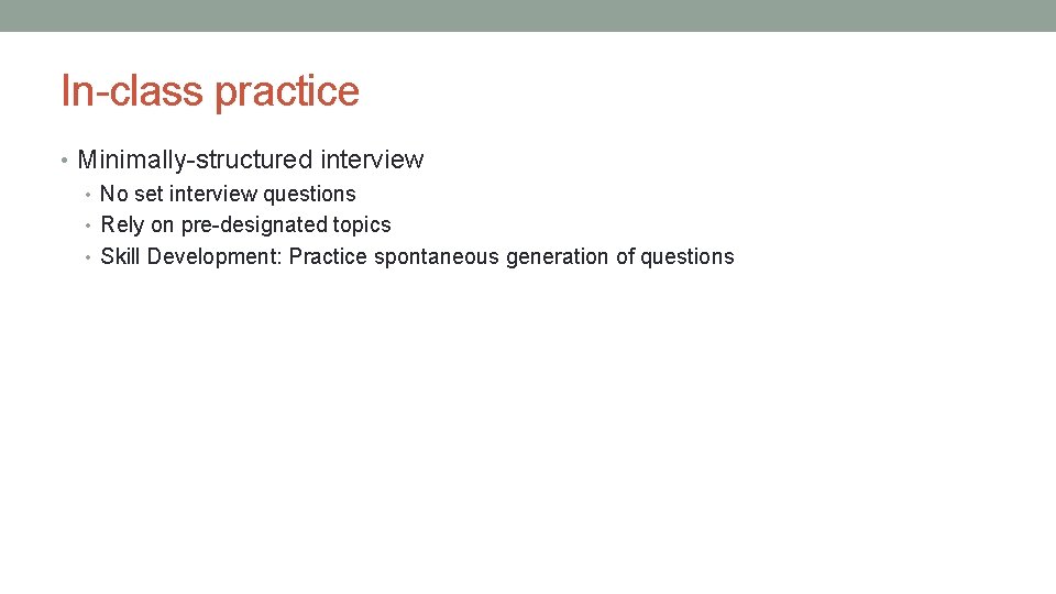 In-class practice • Minimally-structured interview • No set interview questions • Rely on pre-designated