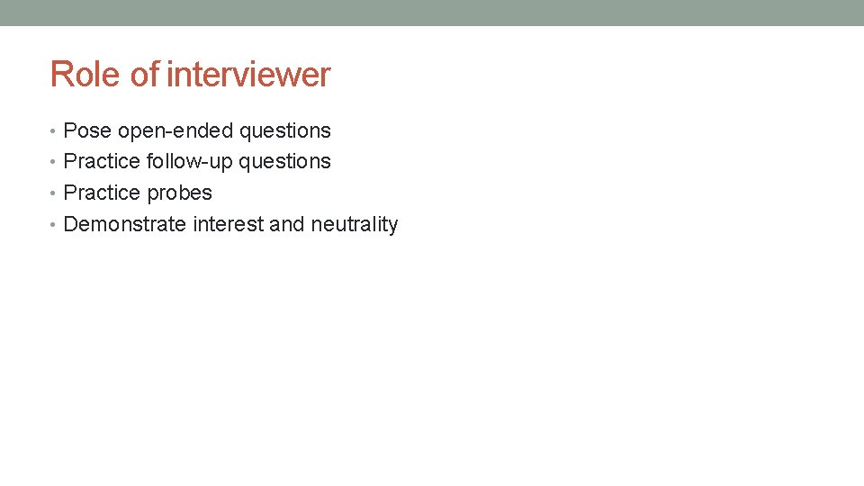 Role of interviewer • Pose open-ended questions • Practice follow-up questions • Practice probes