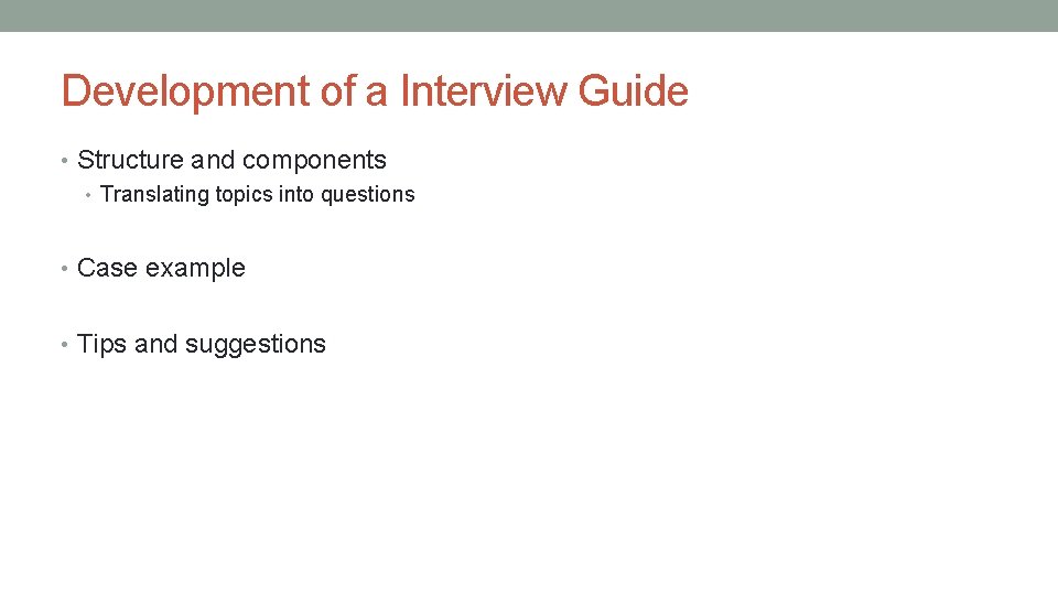 Development of a Interview Guide • Structure and components • Translating topics into questions