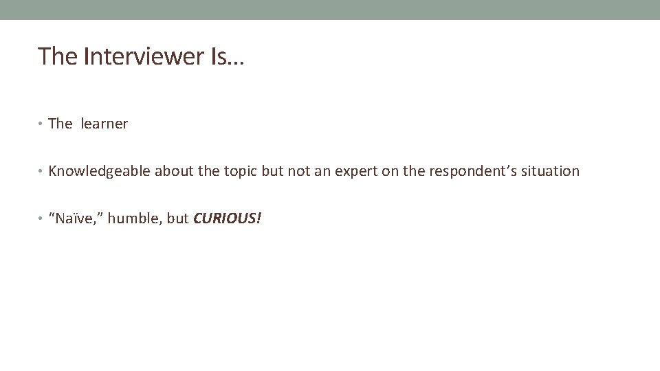 The Interviewer Is… • The learner • Knowledgeable about the topic but not an