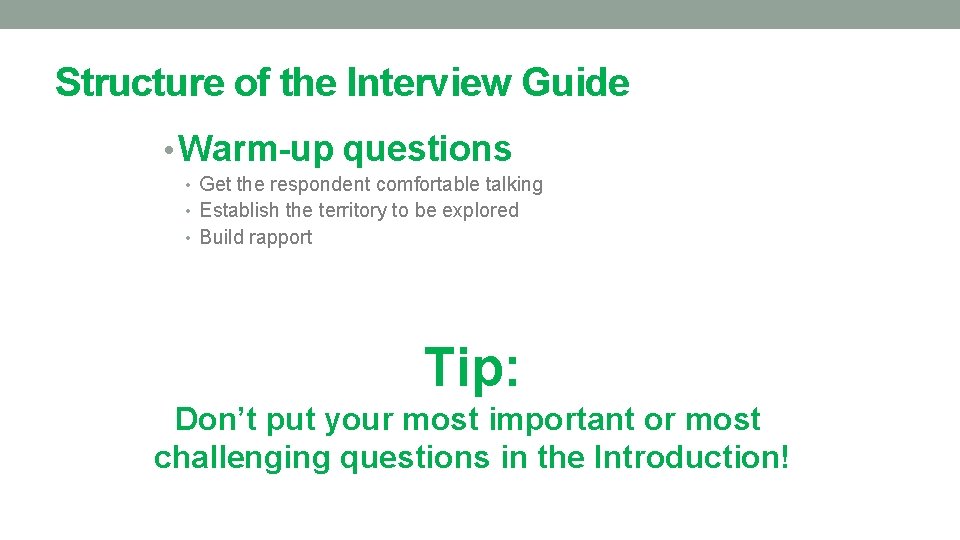 Structure of the Interview Guide • Warm-up questions • Get the respondent comfortable talking