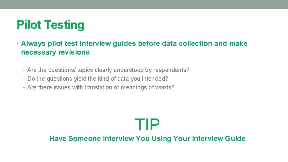 Pilot Testing • Always pilot test interview guides before data collection and make necessary