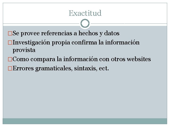 Exactitud �Se provee referencias a hechos y datos �Investigación propia confirma la información provista