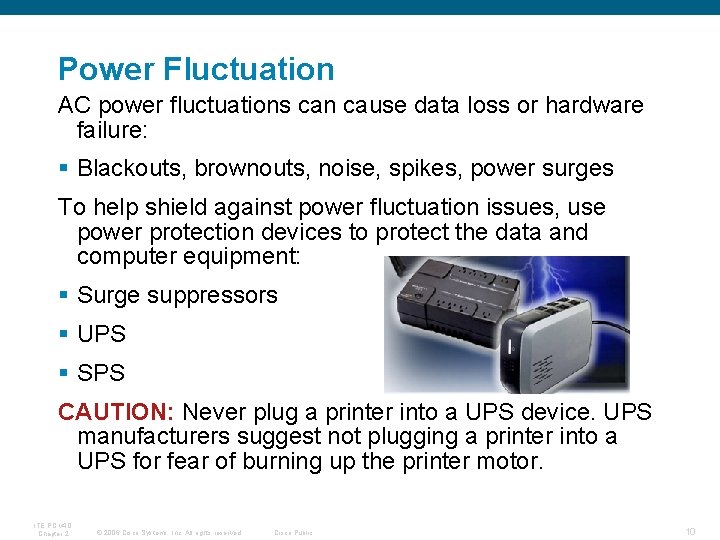 Power Fluctuation AC power fluctuations can cause data loss or hardware failure: § Blackouts,