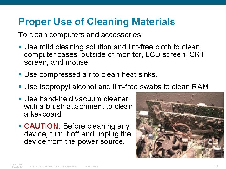 Proper Use of Cleaning Materials To clean computers and accessories: § Use mild cleaning