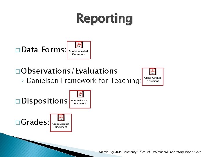 Reporting � Data Forms: � Observations/Evaluations ◦ Danielson Framework for Teaching: � Dispositions: �