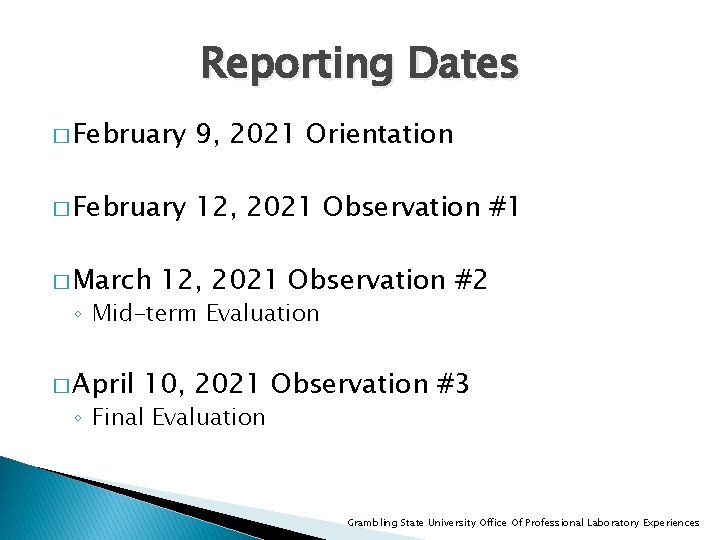 Reporting Dates � February 9, 2021 Orientation � February 12, 2021 Observation #1 �