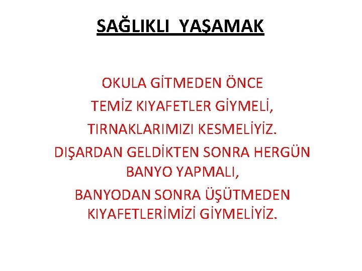 SAĞLIKLI YAŞAMAK OKULA GİTMEDEN ÖNCE TEMİZ KIYAFETLER GİYMELİ, TIRNAKLARIMIZI KESMELİYİZ. DIŞARDAN GELDİKTEN SONRA HERGÜN