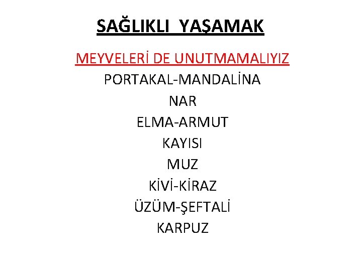 SAĞLIKLI YAŞAMAK MEYVELERİ DE UNUTMAMALIYIZ PORTAKAL-MANDALİNA NAR ELMA-ARMUT KAYISI MUZ KİVİ-KİRAZ ÜZÜM-ŞEFTALİ KARPUZ 