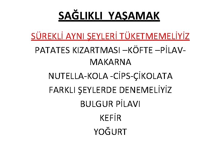 SAĞLIKLI YAŞAMAK SÜREKLİ AYNI ŞEYLERİ TÜKETMEMELİYİZ PATATES KIZARTMASI –KÖFTE –PİLAVMAKARNA NUTELLA-KOLA -CİPS-ÇİKOLATA FARKLI ŞEYLERDE