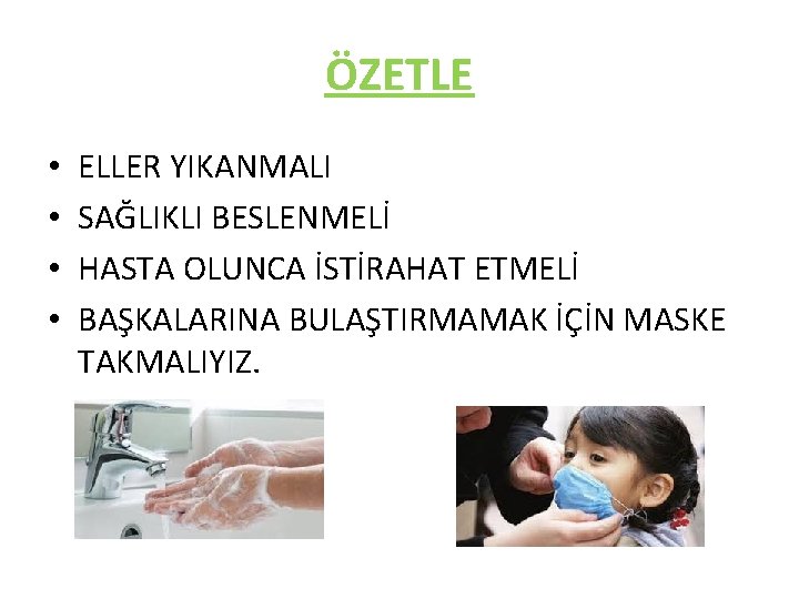 ÖZETLE • • ELLER YIKANMALI SAĞLIKLI BESLENMELİ HASTA OLUNCA İSTİRAHAT ETMELİ BAŞKALARINA BULAŞTIRMAMAK İÇİN