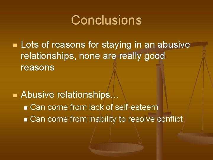 Conclusions n Lots of reasons for staying in an abusive relationships, none are really