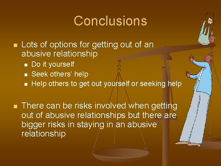 Conclusions n Lots of options for getting out of an abusive relationship n n