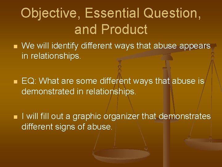 Objective, Essential Question, and Product n We will identify different ways that abuse appears