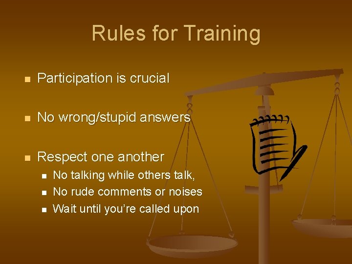 Rules for Training n Participation is crucial n No wrong/stupid answers n Respect one