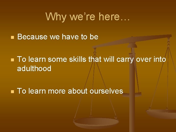 Why we’re here… n Because we have to be n To learn some skills