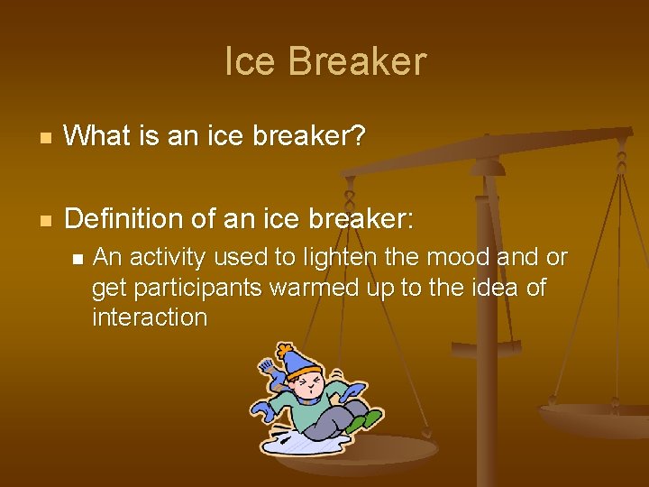 Ice Breaker n What is an ice breaker? n Definition of an ice breaker: