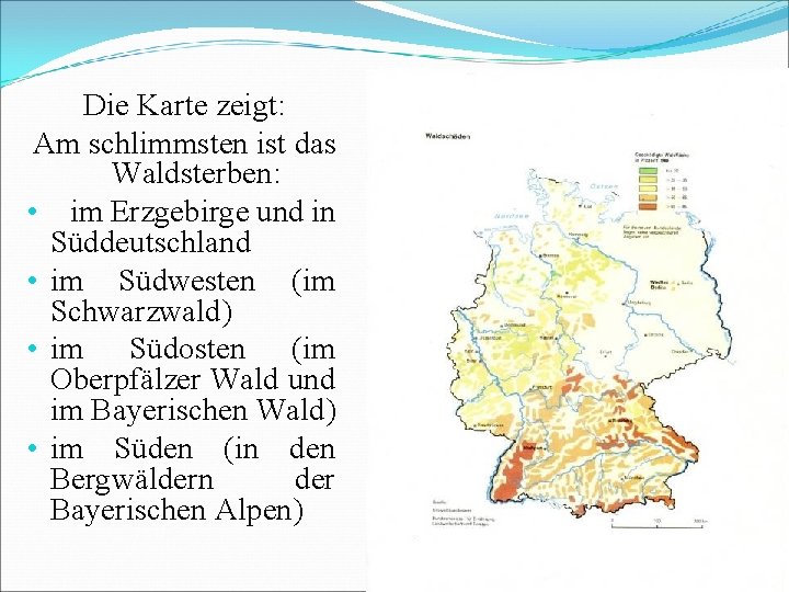 Die Karte zeigt: Am schlimmsten ist das Waldsterben: • im Erzgebirge und in Süddeutschland