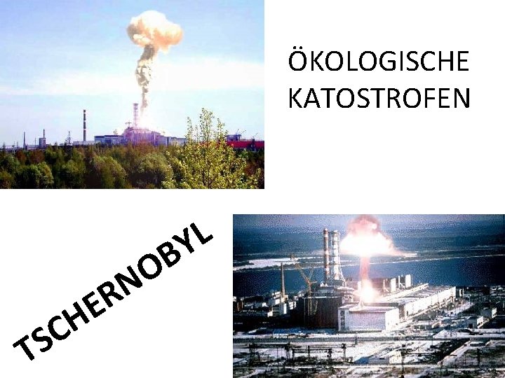 ÖKOLOGISCHE KATOSTROFEN T C S E H N R B O L Y 